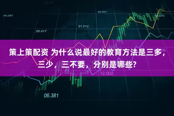 策上策配资 为什么说最好的教育方法是三多，三少，三不要，分别是哪些?